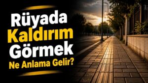 Rüyada Kaldırım Görmek Ne Anlama Gelir?