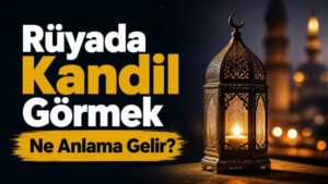 Rüyada Kandil Görmek Ne Anlama Gelir?