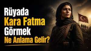 Rüyada Kara Fatma Görmek Ne Anlama Gelir?