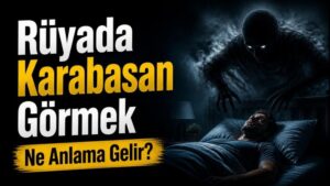 Rüyada Karabasan Görmek Ne Anlama Gelir?