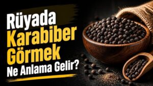 Rüyada Karabiber Görmek Ne Anlama Gelir?