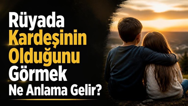 Rüyada Kardeşinin Olduğunu Görmek Ne Anlama Gelir?