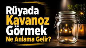 Rüyada Kavanoz Görmek Ne Anlama Gelir?