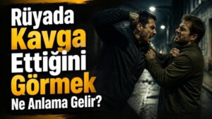 Rüyada Kavga Ettiğini Görmek Ne Anlama Gelir?