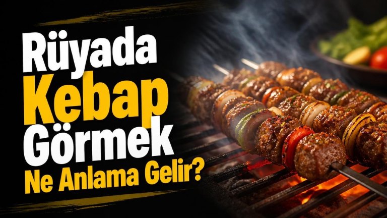 Rüyada Kebap Görmek Ne Anlama Gelir?