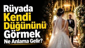Rüyada Kendi Düğününü Görmek Ne Anlama Gelir?