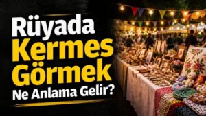 Rüyada Kermes Görmek Ne Anlama Gelir?