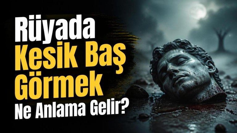 Rüyada Kesik Baş Görmek Ne Anlama Gelir?