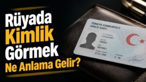 Rüyada Kimlik Görmek Ne Anlama Gelir?