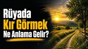 Rüyada Kır Görmek Ne Anlama Gelir?