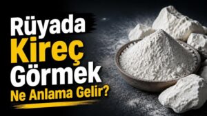 Rüyada Kireç Görmek Ne Anlama Gelir?