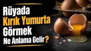 Rüyada Kırık Yumurta Görmek Ne Anlama Gelir?