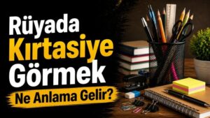 Rüyada Kırtasiye Görmek Ne Anlama Gelir?