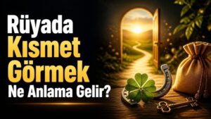 Rüyada Kısmet Görmek Ne Anlama Gelir?