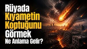Rüyada Kıyametin Koptuğunu Görmek Ne Anlama Gelir?