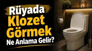 Rüyada Klozet Görmek Ne Anlama Gelir?
