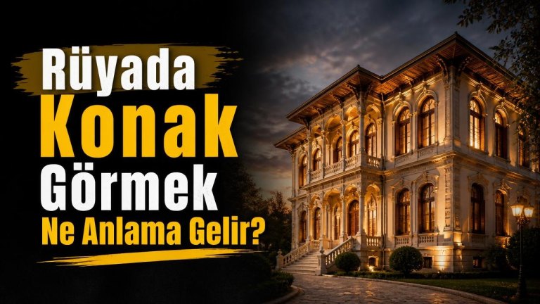 Rüyada Konak Görmek Ne Anlama Gelir?