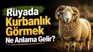 Rüyada Kurbanlık Görmek Ne Anlama Gelir?