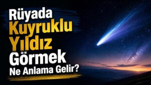 Rüyada Kuyruklu Yıldız Görmek Ne Anlama Gelir?