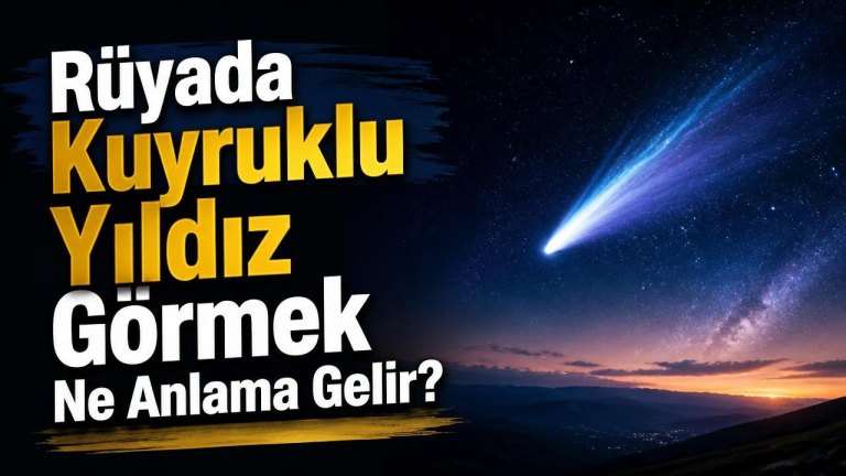 Rüyada Kuyruklu Yıldız Görmek Ne Anlama Gelir?