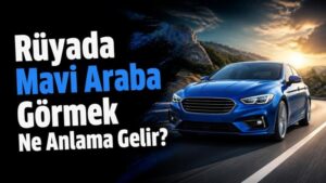 Rüyada Mavi Araba Görmek Ne Anlama Gelir?