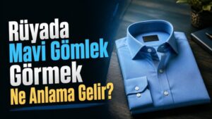 Rüyada Mavi Gömlek Görmek Ne Anlama Gelir?