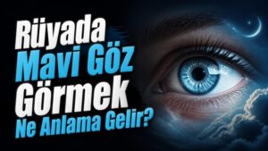 Rüyada Mavi Göz Görmek Ne Anlama Gelir?