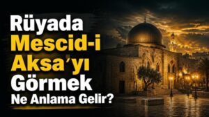 Rüyada Mescid-i Aksa’yı Görmek Ne Anlama Gelir?