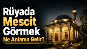 Rüyada Mescit Görmek Ne Anlama Gelir?
