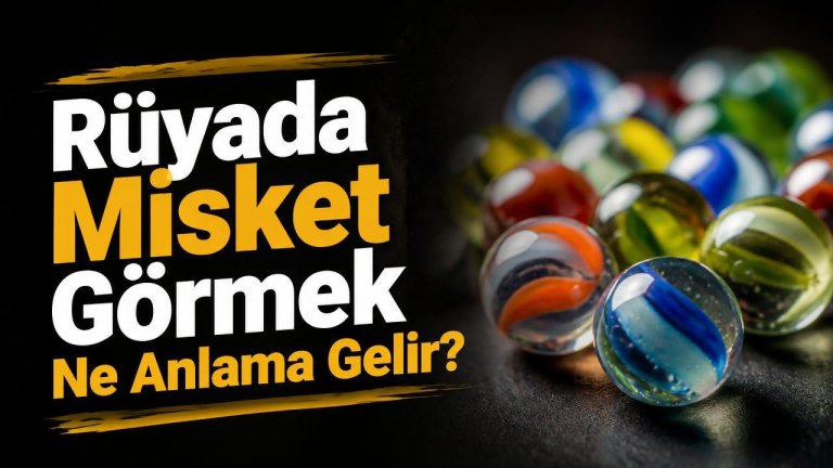 Rüyada Misket Görmek Ne Anlama Gelir?