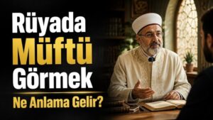 Rüyada Müftü Görmek Ne Anlama Gelir?