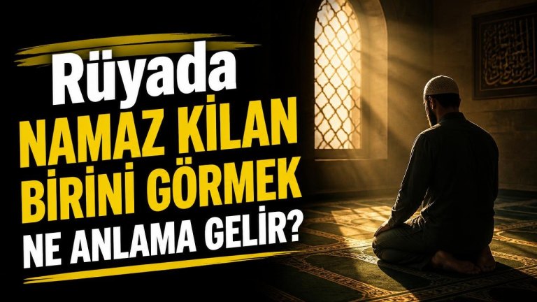 Rüyada Namaz Kılan Birini Görmek Ne Anlama Gelir?