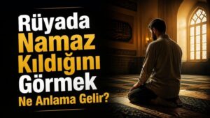 Rüyada Namaz Kıldığını Görmek Ne Anlama Gelir?