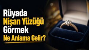 Rüyada Nişan Yüzüğü Görmek Ne Anlama Gelir?