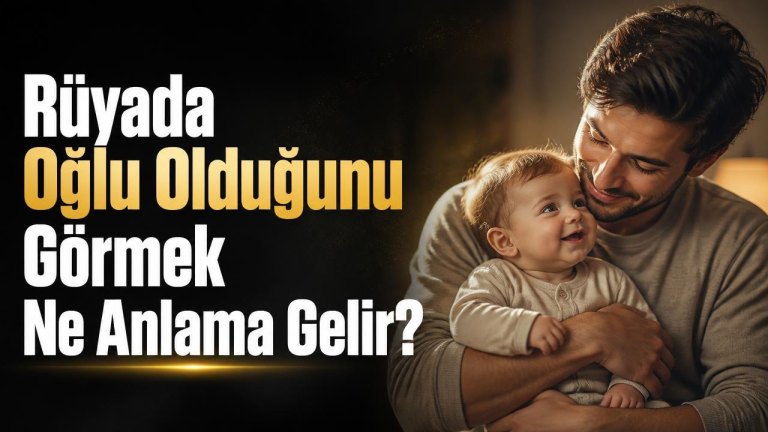 Rüyada Oğlu Olduğunu Görmek Ne Anlama Gelir?