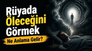 Rüyada Öleceğini Görmek Ne Anlama Gelir?