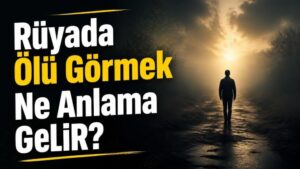 Rüyada Ölü Görmek Ne Anlama Gelir?