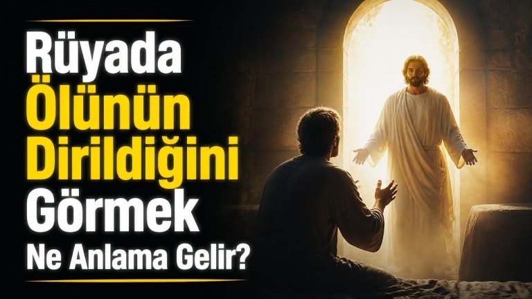 Rüyada Ölünün Dirildiğini Görmek Ne Anlama Gelir?