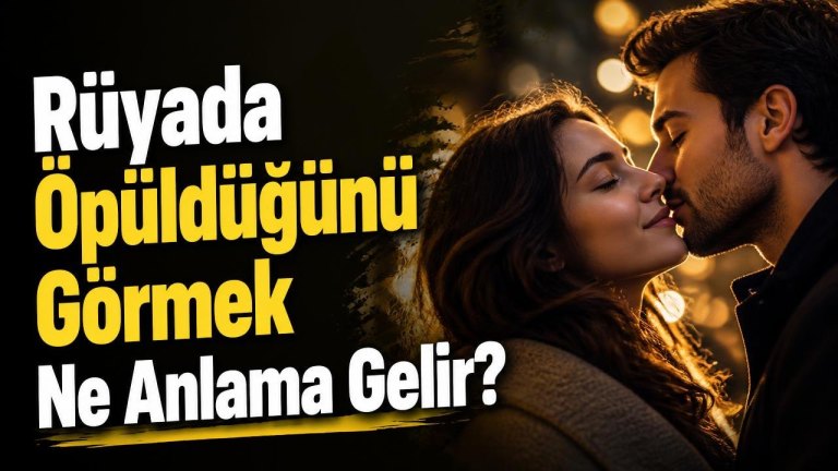 Rüyada Öpüldüğünü Görmek Ne Anlama Gelir?