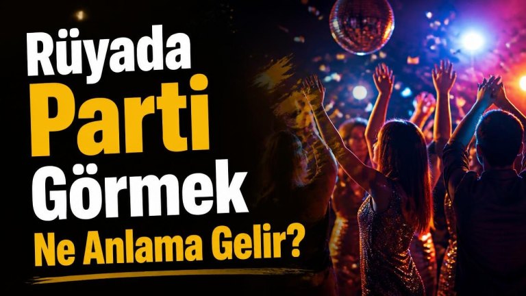 Rüyada Parti Görmek Ne Anlama Gelir?