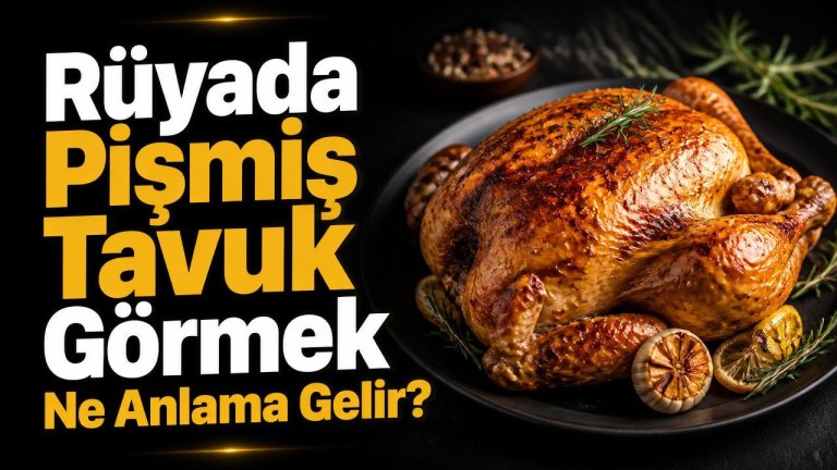 Rüyada Pişmiş Tavuk Görmek Ne Anlama Gelir?