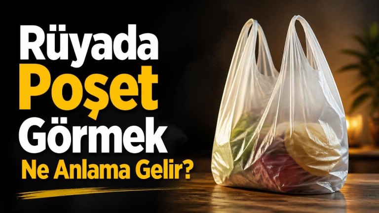 Rüyada Poşet Görmek Ne Anlama Gelir?