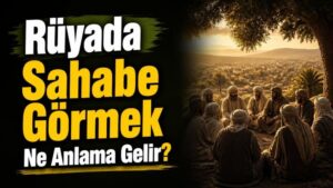 Rüyada Sahabe Görmek Ne Anlama Gelir?