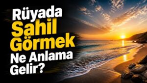 Rüyada Sahil Görmek Ne Anlama Gelir?