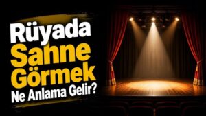Rüyada Sahne Görmek Ne Anlama Gelir?