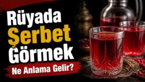 Rüyada Şerbet Görmek Ne Anlama Gelir?