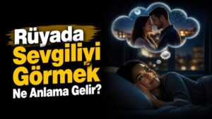 Rüyada Sevgiliyi Görmek Ne Anlama Gelir?