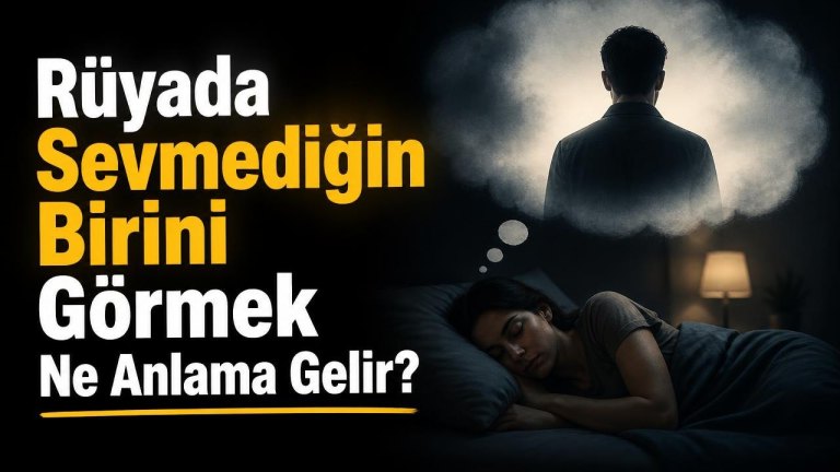 Rüyada Sevmediğin Birini Görmek Ne Anlama Gelir?