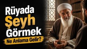 Rüyada Şeyh Görmek Ne Anlama Gelir?