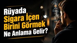 Rüyada Sigara İçen Birini Görmek Ne Anlama Gelir?